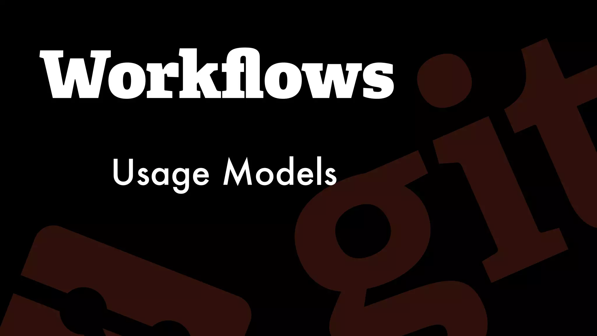 Workﬂows
Usage Models
 