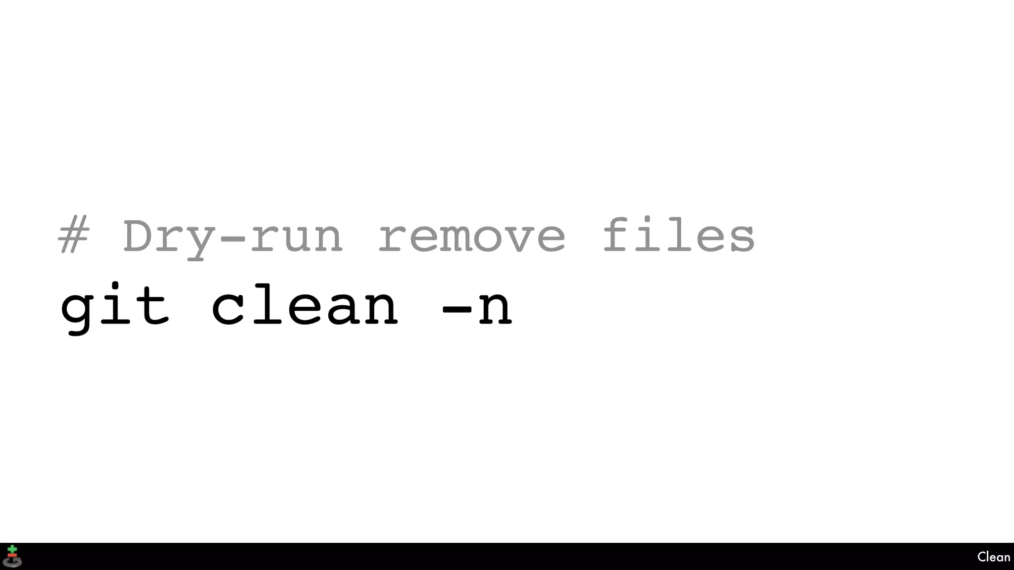 Clean
# Dry-run remove files
git clean -n
 