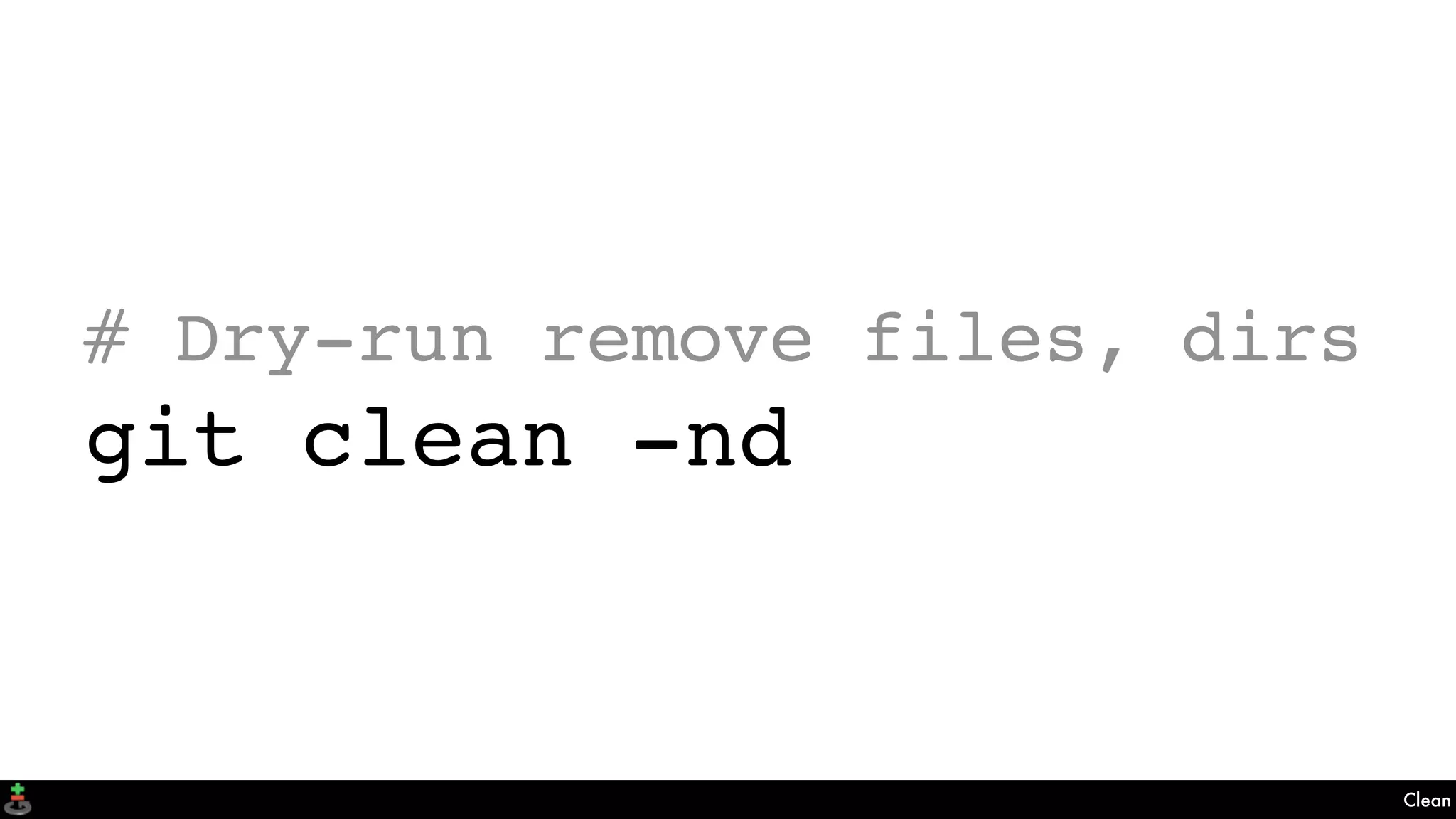 Clean
# Dry-run remove files, dirs
git clean -nd
 
