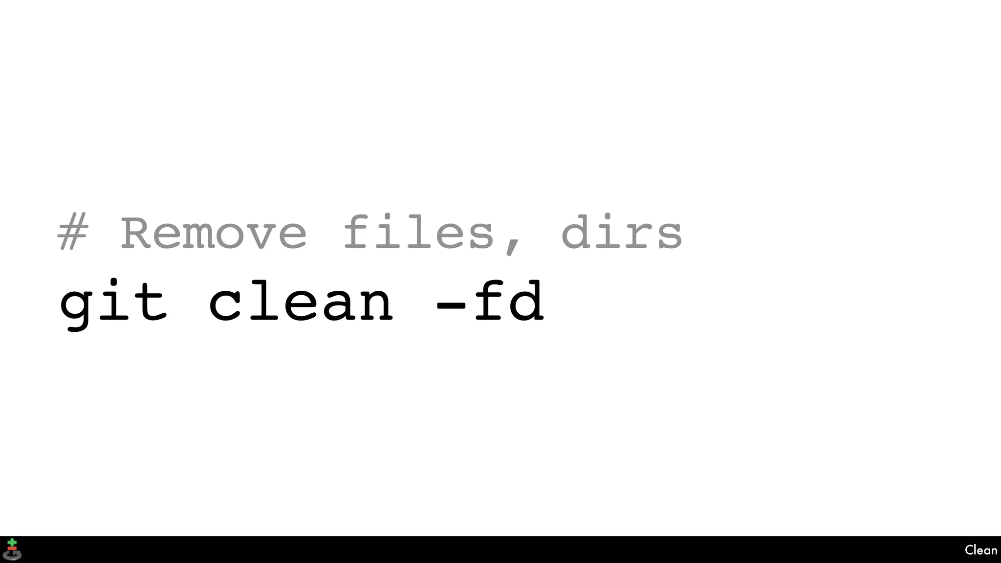 Clean
# Remove files, dirs
git clean -fd
 