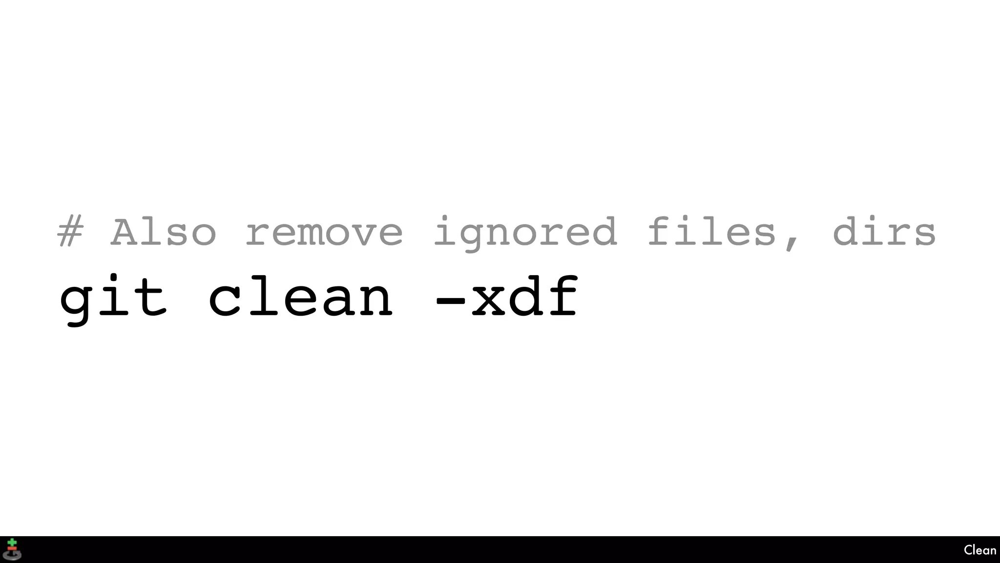 Clean
# Also remove ignored files, dirs
git clean -xdf
 