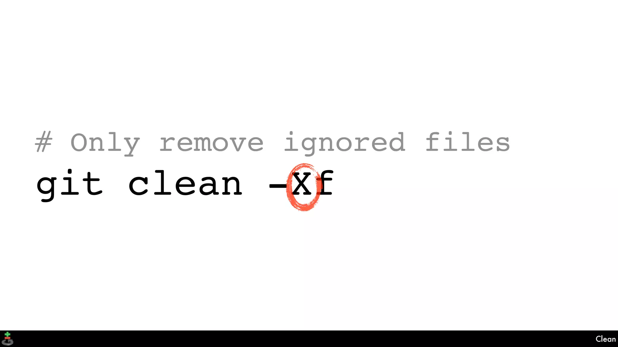 Clean
# Only remove ignored files
git clean -Xf
 