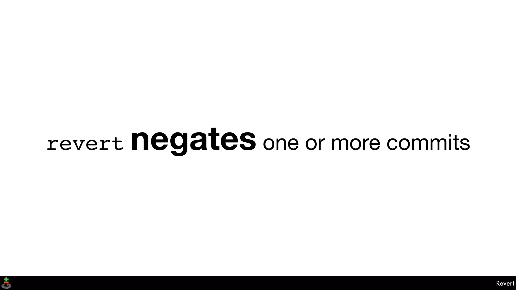 Revert
revert negates one or more commits
 
