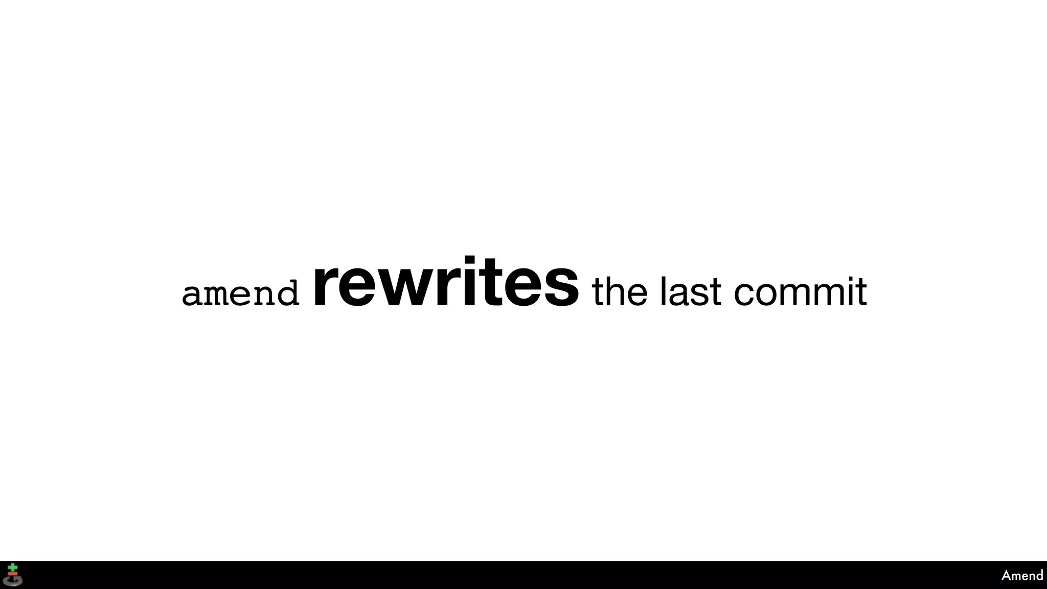 Amend
amend rewrites the last commit
 