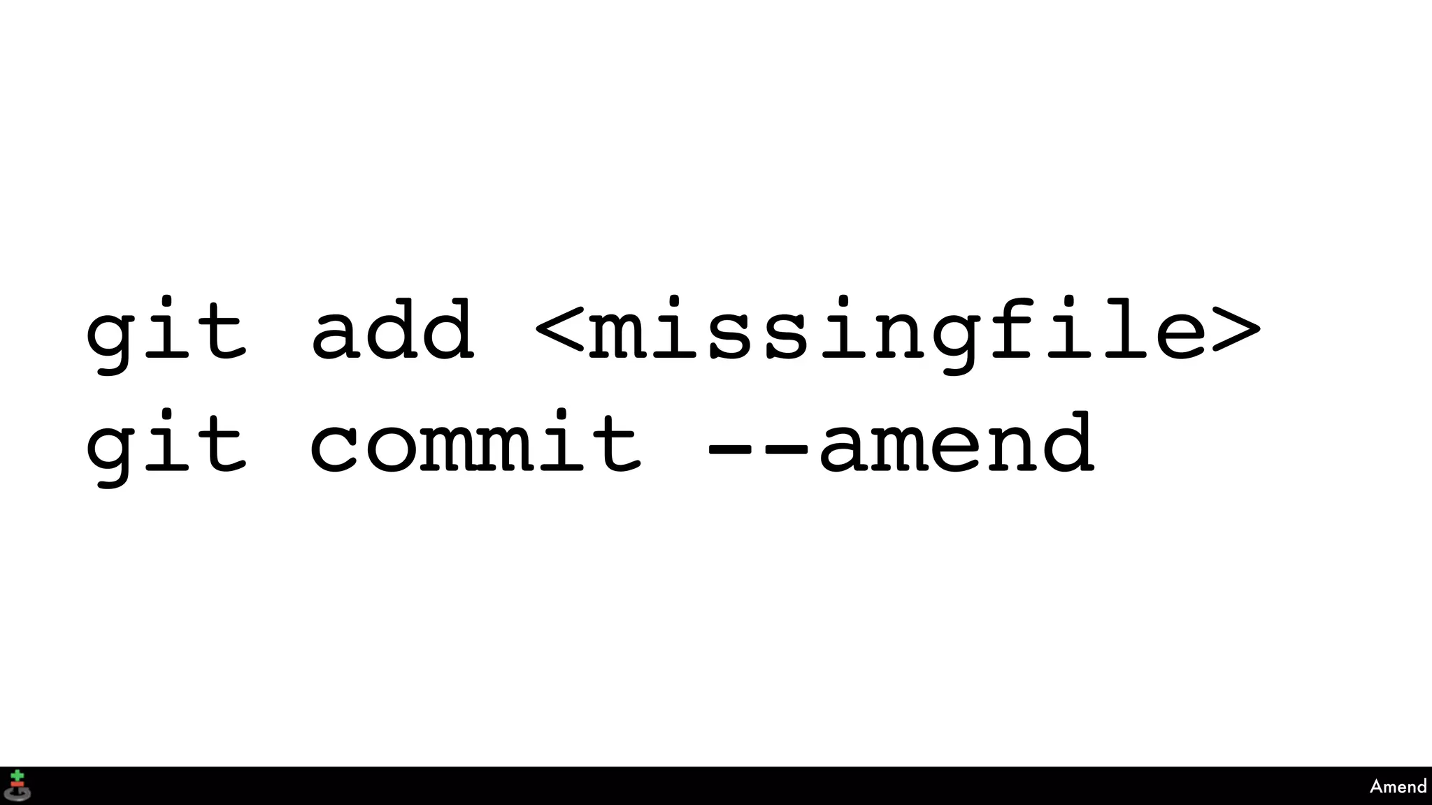 Amend
git add <missingfile>
git commit --amend
 