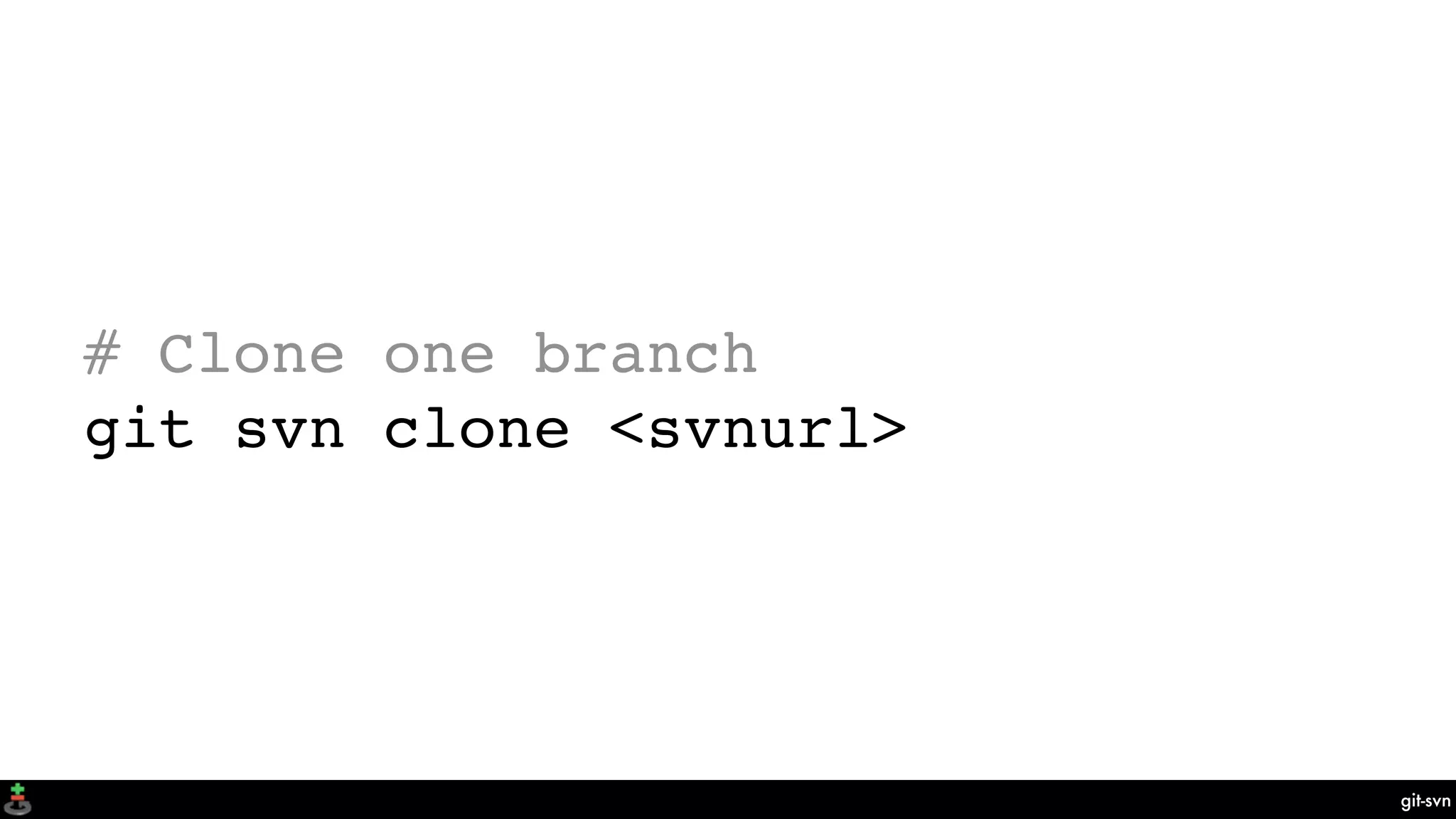 git-svn
# Clone one branch
git svn clone <svnurl>
 