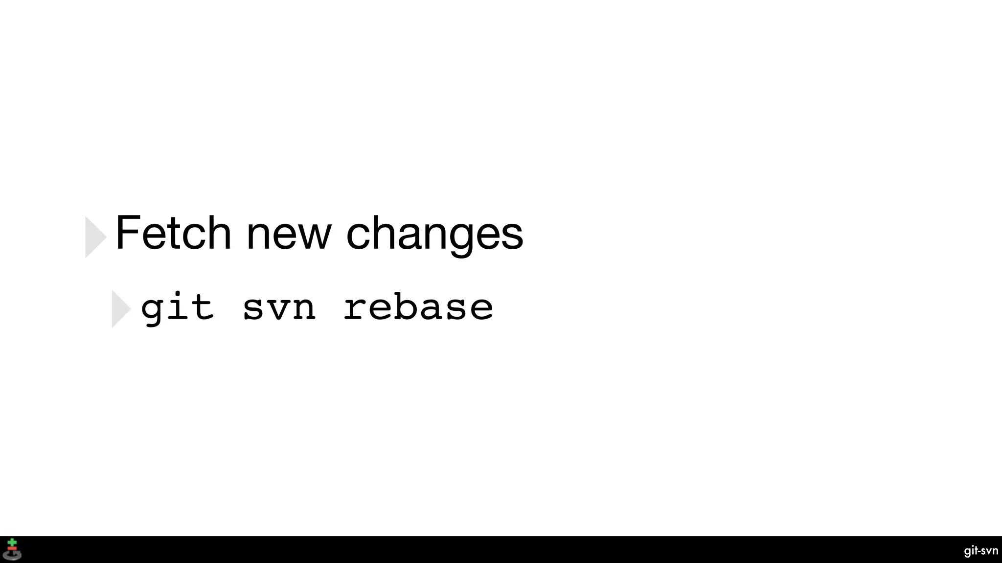 git-svn
‣Fetch new changes
‣git svn rebase
 