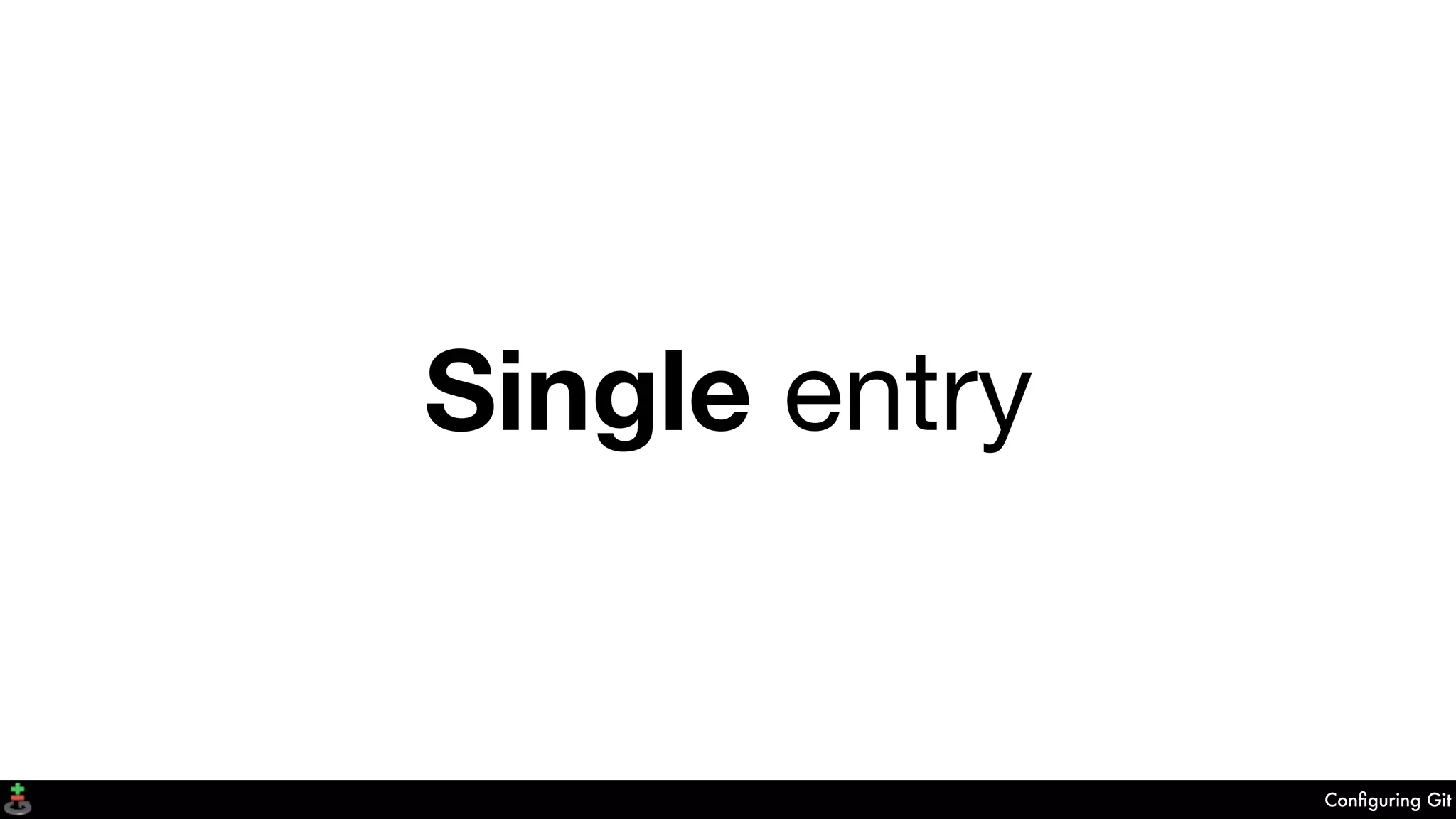 Conﬁguring Git
Single entry
 