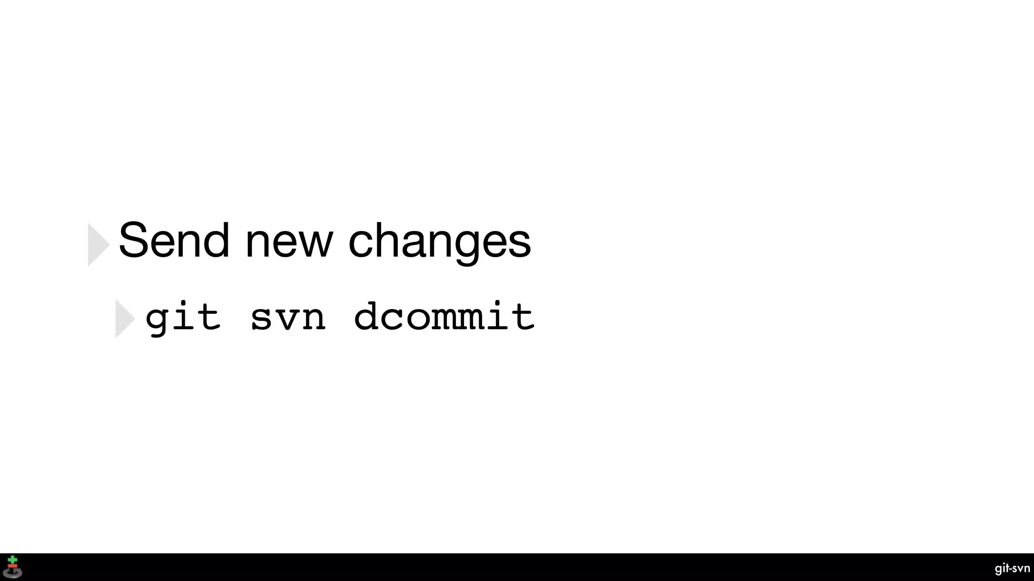 git-svn
‣Send new changes
‣git svn dcommit
 