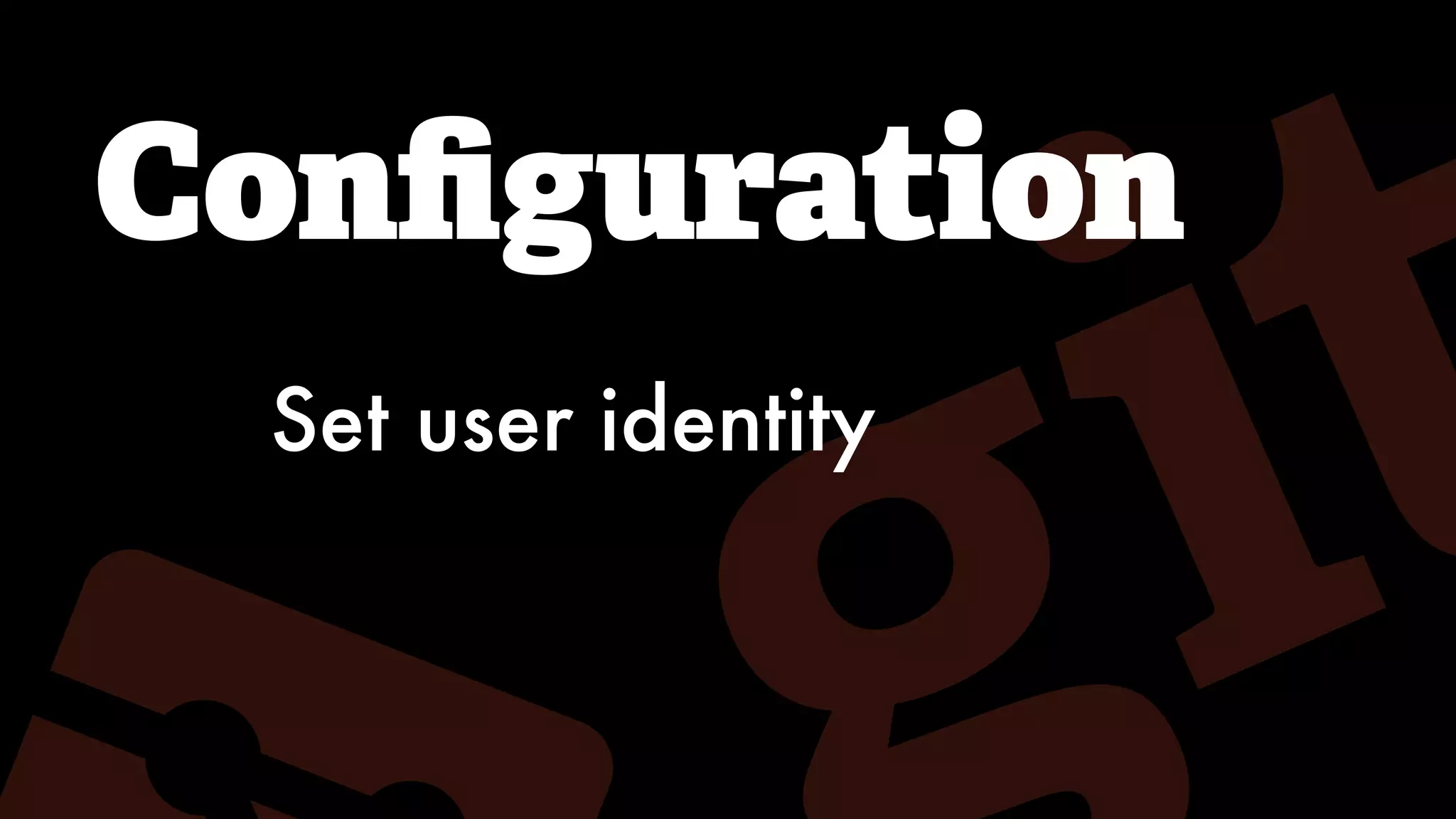 Conﬁguration
Set user identity
 