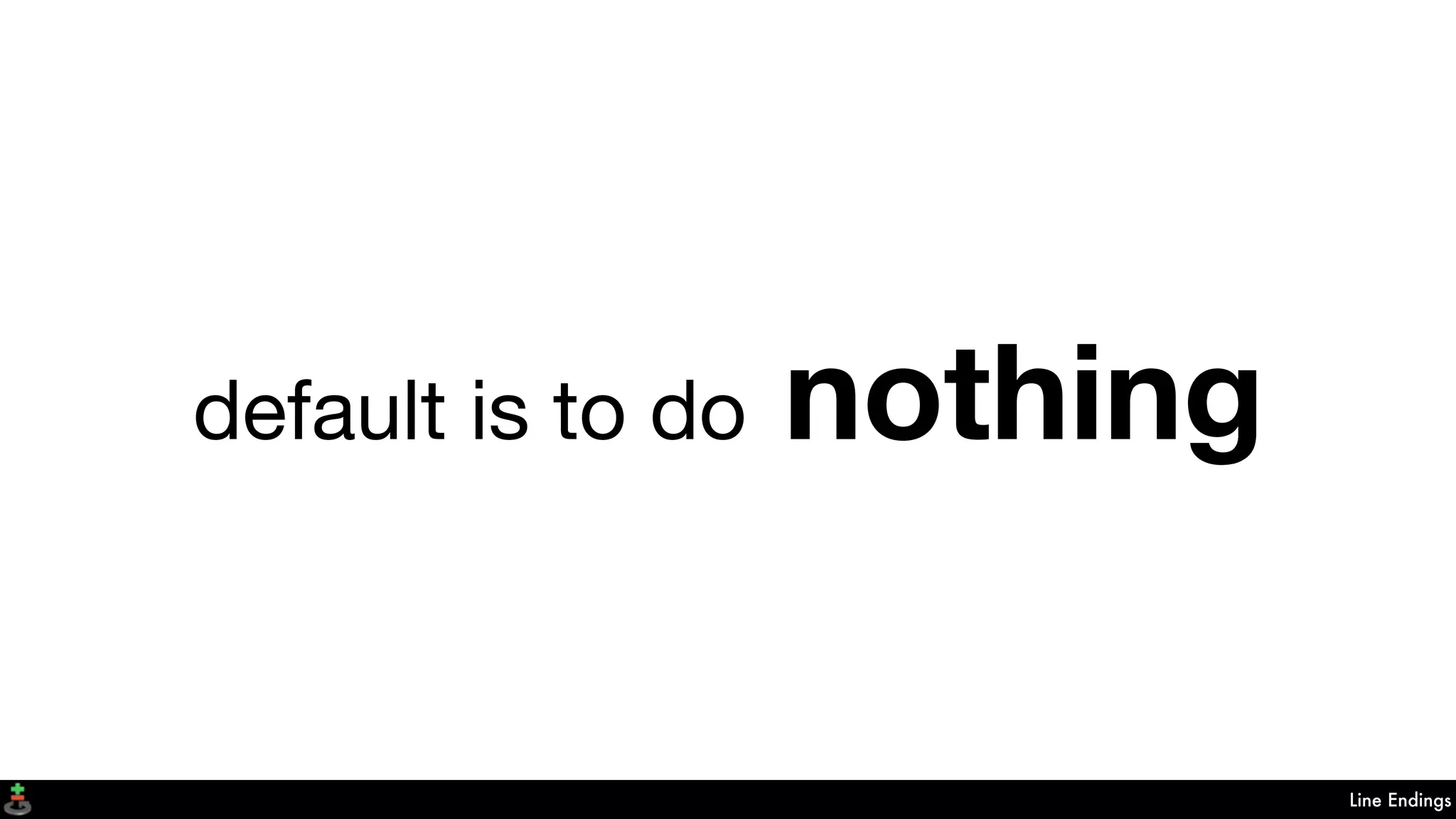 Line Endings
default is to do nothing
 