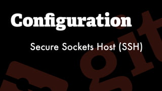 Conﬁguration
Secure Sockets Host (SSH)
 