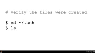 Conﬁguring SSH
# Verify the files were created
$ cd ~/.ssh
$ ls
 