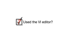 ✓? Used the VI editor?
 