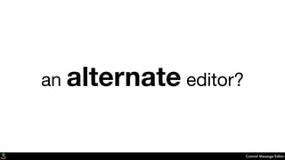Commit Message Editor
an alternate editor?
 