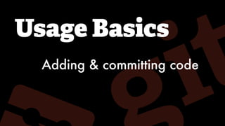 Usage Basics
Adding & committing code
 