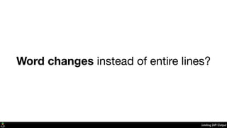 Limiting Diff Output
Word changes instead of entire lines?
 