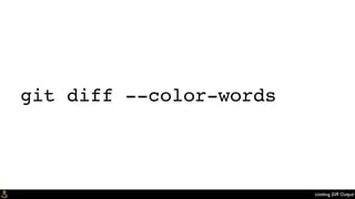 Limiting Diff Output
git diff --color-words
 