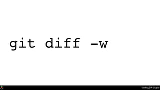 Limiting Diff Output
git diff -w
 