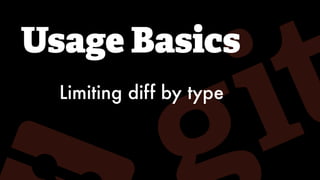 Usage Basics
Limiting diff by type
 