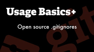 Usage Basics+
Open source .gitignores
 