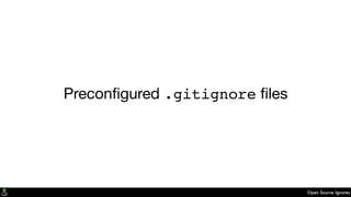 Open Source Ignores
Preconﬁgured .gitignore ﬁles
 