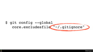 Global Ignore
$ git config --global
core.excludesfile "~/.gitignore"
 