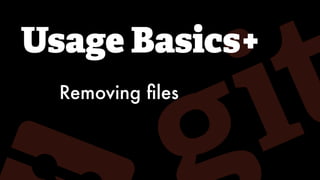 Usage Basics+
Removing ﬁles
 