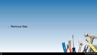 The Git File Workﬂow
‣ Remove ﬁles
 