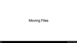 The Git File Workﬂow
Moving Files
 