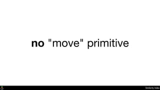 Similarity Index
no "move" primitive
 