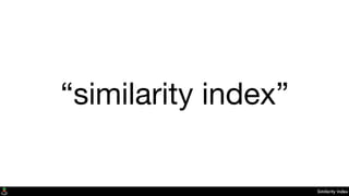 Similarity Index
“similarity index”
 