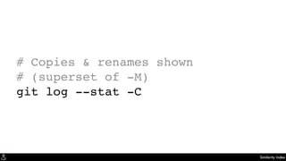 Similarity Index
# Copies & renames shown
# (superset of -M)
git log --stat -C
 