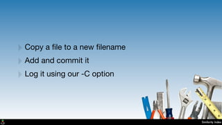 Similarity Index
‣Copy a ﬁle to a new ﬁlename
‣Add and commit it
‣Log it using our -C option
 