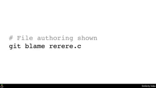 Similarity Index
# File authoring shown
git blame rerere.c
 