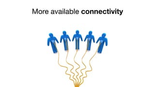 More available connectivity
 