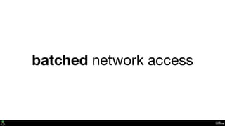 Ofﬂine
batched network access
 
