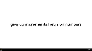 Ofﬂine
give up incremental revision numbers
 