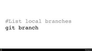 Namespaces
#List local branches
git branch
 