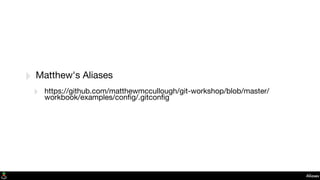 Aliases
‣ Matthew's Aliases
‣ https://github.com/matthewmccullough/git-workshop/blob/master/
workbook/examples/conﬁg/.gitconﬁg
 