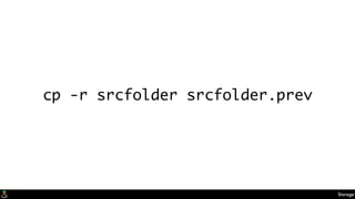cp -r srcfolder srcfolder.prev
Storage
 