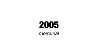 2005
mercurial
 
