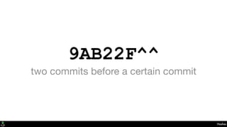 9AB22F^^
two commits before a certain commit
Hashes
 