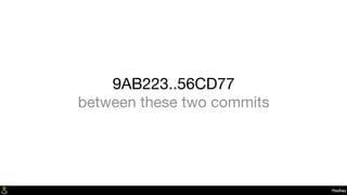 9AB223..56CD77
between these two commits
Hashes
 
