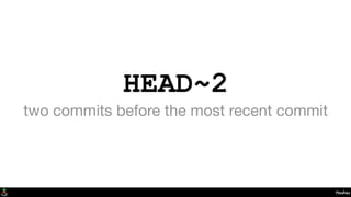 HEAD~2
two commits before the most recent commit
Hashes
 