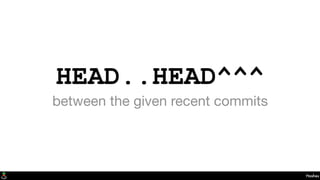 HEAD..HEAD^^^
between the given recent commits
Hashes
 