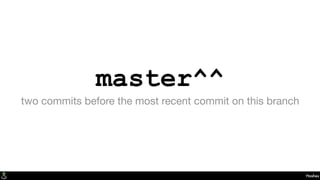 master^^
two commits before the most recent commit on this branch
Hashes
 