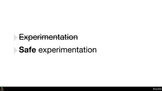 Branches
‣Experimentation
‣Safe experimentation
 