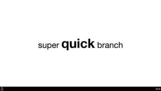 Stash
super quick branch
 