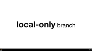 Stash
local-only branch
 